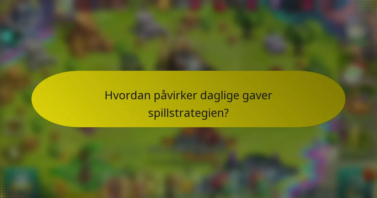 Hvordan påvirker daglige gaver spillstrategien?