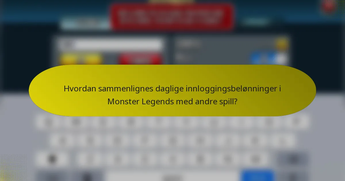 Hvordan sammenlignes daglige innloggingsbelønninger i Monster Legends med andre spill?