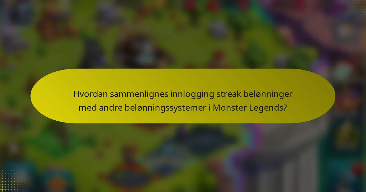 Hvordan sammenlignes innlogging streak belønninger med andre belønningssystemer i Monster Legends?