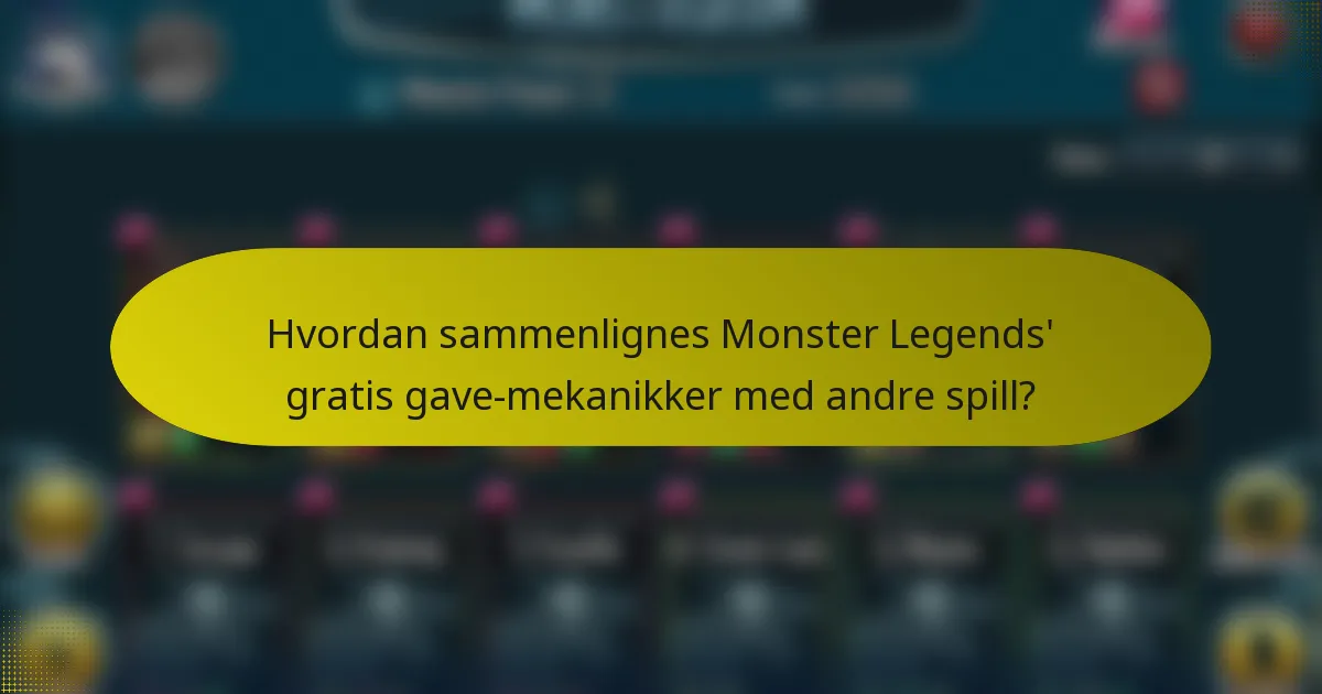 Hvordan sammenlignes Monster Legends' gratis gave-mekanikker med andre spill?