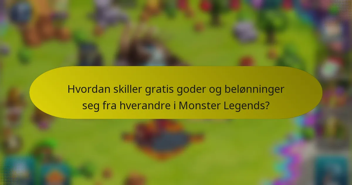 Hvordan skiller gratis goder og belønninger seg fra hverandre i Monster Legends?