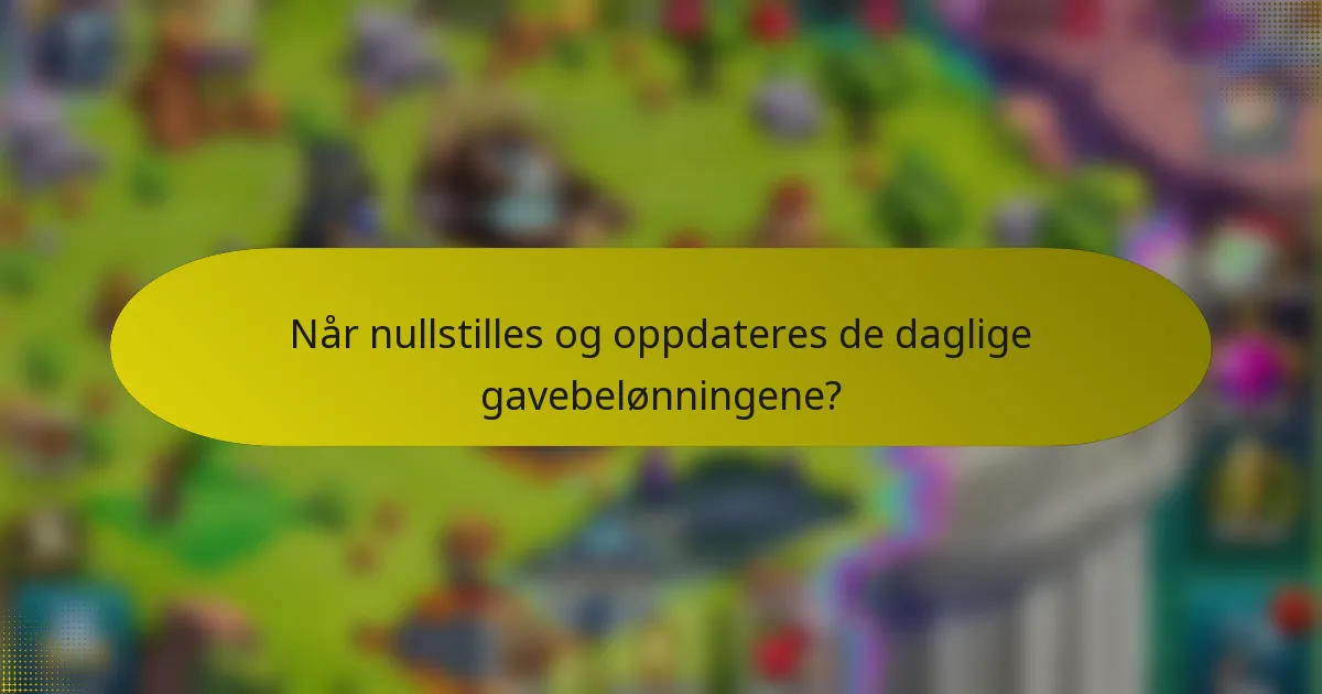 Når nullstilles og oppdateres de daglige gavebelønningene?