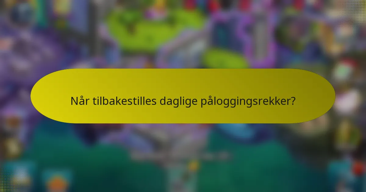 Når tilbakestilles daglige påloggingsrekker?